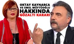 Oktay Kaynarca ve Emel Müftüoğlu hakkında gözaltı kararı