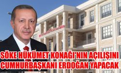 Söke Hükümet Konağı’nın açılışını Cumhurbaşkanı Erdoğan yapacak