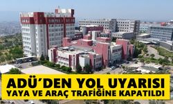 ADÜ’den yol uyarısı: Yaya ve araç trafiğine kapatıldı