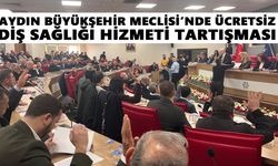 Aydın Büyükşehir Meclisi’nde ücretsiz diş sağlığı hizmeti tartışması