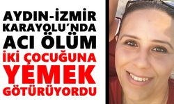 Aydın-İzmir Karayolu’nda acı ölüm: İki çocuğuna yemek götürüyordu