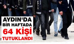 Aydın’da bir haftada 64 kişi tutuklandı