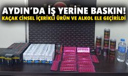 Aydın’da iş yerine baskın! Kaçak cinsel içerikli ürün ve alkol ele geçirildi