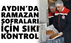 Aydın’da Ramazan sofraları için sıkı kontrol