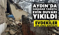 Aydın’da sağanak yağışta evin duvarı yıkıldı