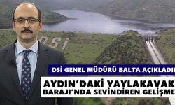 DSİ Genel Müdürü Balta açıkladı! Aydın’daki Yaylakavak Barajı’nda sevindiren gelişme