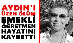 Aydın'ı üzen ölüm: Emekli öğretmen hayatını kaybetti