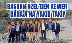 Başkan Özel’den Kemer Barajı’na yakın takip
