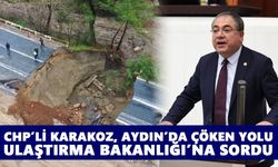 CHP’li Karakoz, Aydın’da çöken yolu Ulaştırma Bakanlığı’na sordu