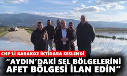 CHP’li Karakoz: “Aydın’daki sel bölgelerini afet bölgesi ilan edin”