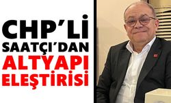 CHP İl Başkanı Saatçı’dan altyapı eleştirisi