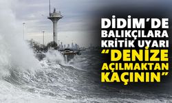 Didim’de balıkçılara kritik uyarı: “Denize açılmaktan kaçının”