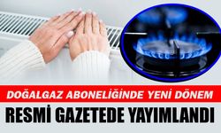 Doğal gaz aboneliklerinde yeni dönem başlıyor
