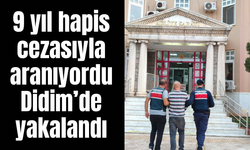 Didim’de 9 yıl hapis cezasıyla aranan hükümlü yakalandı