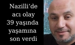Nazilli’de acı olay: 39 yaşında yaşamına son verdi