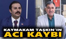 Kaymakam Taşkın’ın acı kaybı
