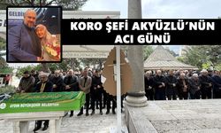 Koro Şefi Akyüzlü’nün acı günü