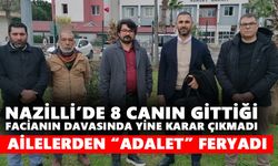 Nazilli’de 8 canın gittiği facianın davasında yine karar çıkmadı