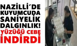 Nazilli’de kuyumcuda saniyelik dalgınlık! Yüzüğü cebe indirdi