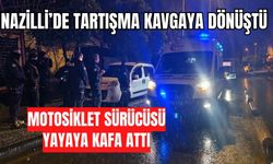 Nazilli’de tartışma kavgaya dönüştü: Motosiklet sürücüsü yayaya kafa attı