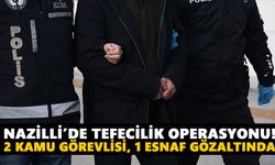 Nazilli’de tefecilik operasyonu!  2 kamu görevlisi, 1 esnaf gözaltında