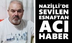 Nazilli’de sevilen esnaftan acı haber