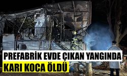 Prefabrik evde çıkan yangında karı koca öldü