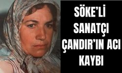 Söke’li Sanatçı Çandır’ın acı kaybı