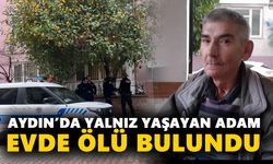 Aydın’da yalnız yaşayan adam evde ölü bulundu