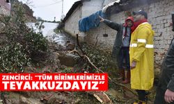 Zencirci: “Tüm birimlerimizle teyakkuzdayız”