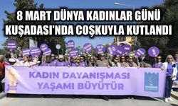 8 Mart Dünya Kadınlar Günü Kuşadası’nda coşkuyla kutlandı