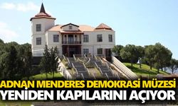 Adnan Menderes Demokrasi Müzesi yeniden kapılarını açıyor
