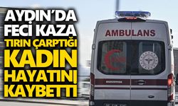 Aydın’da feci kaza: Tırın çarptığı kadın hayatını kaybetti