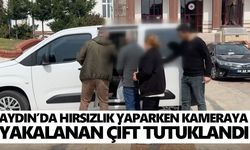 Aydın’da hırsızlık yaparken kameraya yakalanan çift tutuklandı