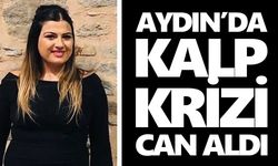Aydın’da kalp krizi can aldı