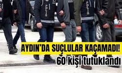 Aydın’da suçlular kaçamadı! 60 kişi tutuklandı