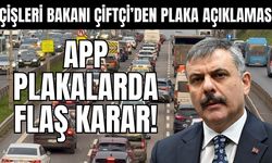 Bakan Çiftçi açıkladı: APP plakalarda flaş karar!