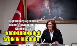 Başkan Çerçioğlu’ndan 8 Mart Mesajı: “Kadınların gücü Aydın’ın gücüdür”