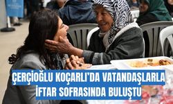 Çerçioğlu Koçarlı’da vatandaşlarla iftar sofrasında buluştu