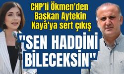 CHP'li Ökmen'den Başkan Kaya'ya sert çıkış