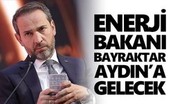 Enerji Bakanı Bayraktar Aydın'a gelecek
