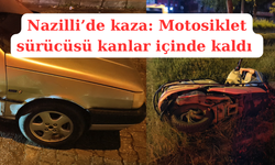 Nazilli’de kaza: Motosiklet sürücüsü kanlar içinde kaldı