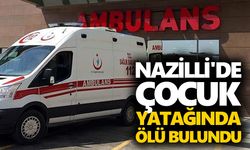 Nazilli'de çocuk yatağında ölü bulundu