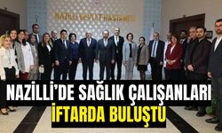 Nazilli’de sağlık çalışanları iftarda buluştu
