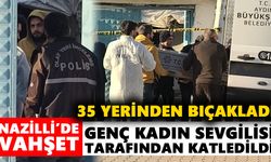 Nazilli’de vahşet: Genç kadın sevgilisi tarafından katledildi