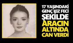 17 yaşındaki genç kız feci şekilde aracın altında can verdi