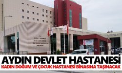 Aydın Devlet Hastanesi, Kadın Doğum ve Çocuk Hastanesi binasına taşınacak