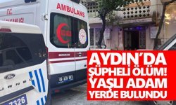 Aydın’da şüpheli ölüm! Yaşlı adam yerde bulundu