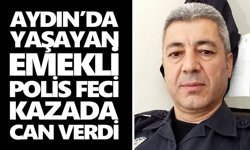 Aydın’da yaşayan emekli polis feci kazada can verdi