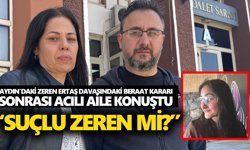 Aydın’daki Zeren Ertaş davasındaki beraat kararı sonrası acılı aile konuştu